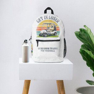 Get in Loser We're Going To Look For Your Ball Printed Backpack