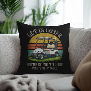 Get in Loser We're Going To Look For Your Ball Throw Pillow