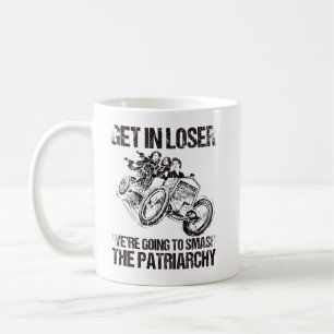 Get In Loser We're Going To Smash The Patriarchy Coffee Mug