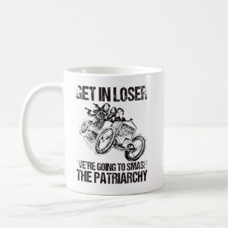 Get In Loser We're Going To Smash The Patriarchy Coffee Mug