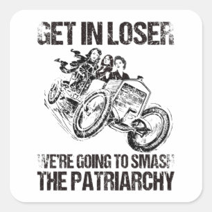 Get In Loser We're Going To Smash The Patriarchy Square Sticker