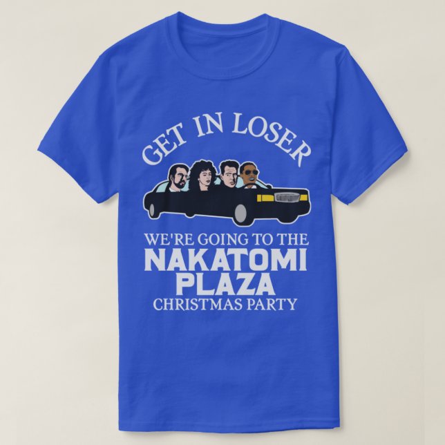 Get in Loser Were Going to the Nakatomi Plaza Chri T-Shirt (Design Front)