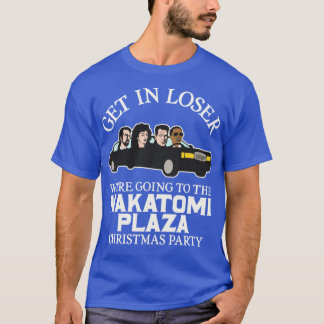 Get in Loser Were Going to the Nakatomi Plaza Chri T-Shirt