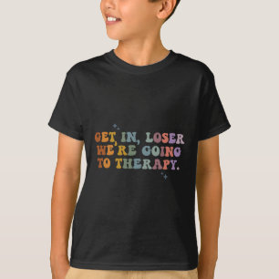 Get In Loser We're Going To Therapy Mental Health T-Shirt