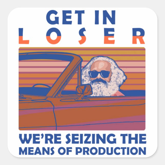 Get In Loser We're Seizing The Means Of Production Square Sticker (Front)
