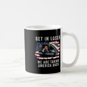 Get In Loser We're Taking America Back 1 Coffee Mug