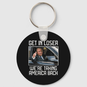 Get In Loser We're Taking America Back 2024 Presid Keychain