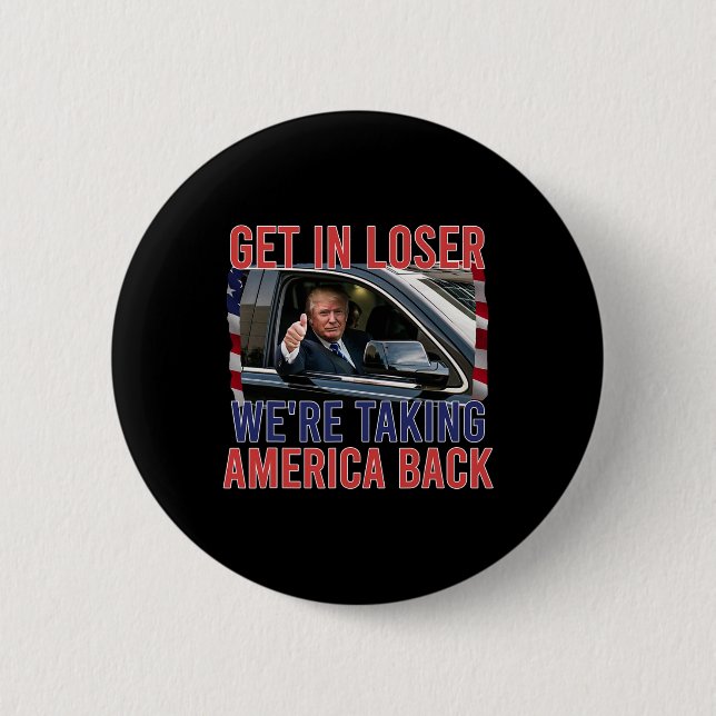 Get In Loser We're Taking America Back  2 Inch Round Button (Front)