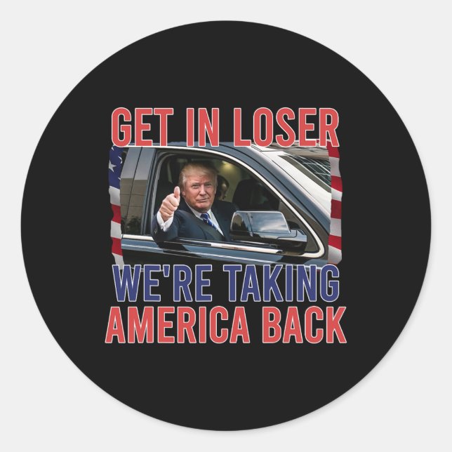Get In Loser We're Taking America Back  Classic Round Sticker (Front)