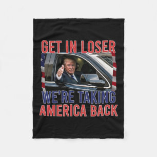 Get In Loser We're Taking America Back  Fleece Blanket