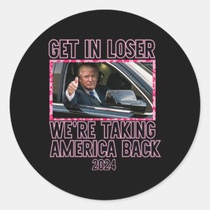Get In Loser We're Taking America Back Funny 2024  Classic Round Sticker