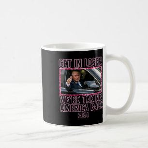 Get In Loser We're Taking America Back Funny 2024  Coffee Mug