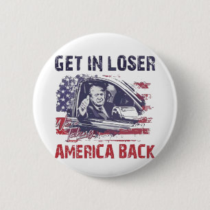 Get in Loser We're Taking America Back Trump 2 Inch Round Button
