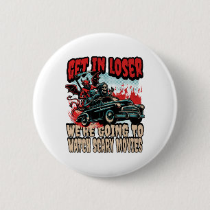 Get In Loser We're Watching Scary Movies Halloween 2 Inch Round Button