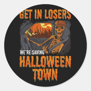 Get In Losers We're Saving Halloween Town  Classic Round Sticker