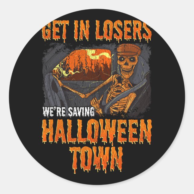 Get In Losers We're Saving Halloween Town  Classic Round Sticker (Front)