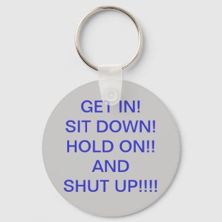 GET IN!   SIT DOWN!HOLD ON!!ANDSHUT UP... KEYCHAIN