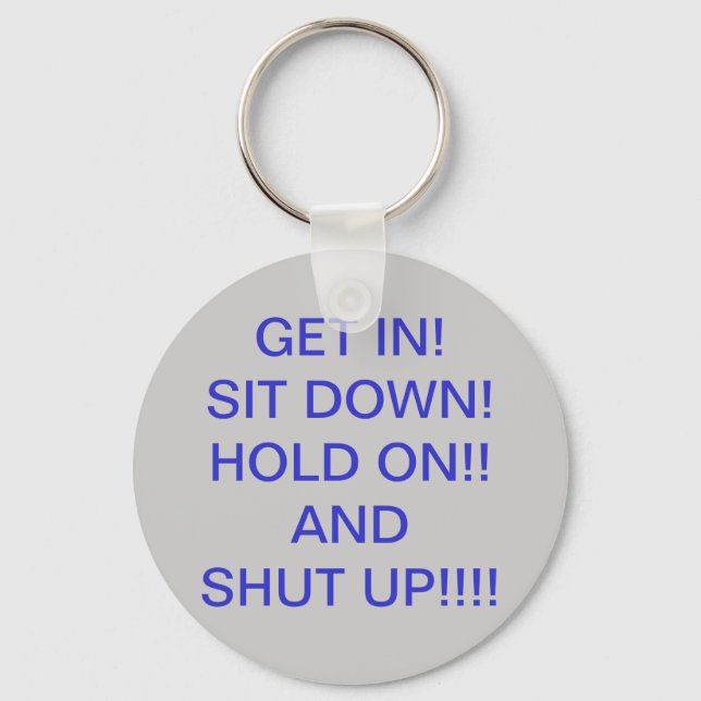 GET IN!   SIT DOWN!HOLD ON!!ANDSHUT UP... KEYCHAIN (Front)