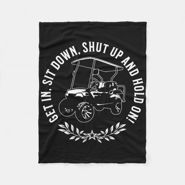 Get In Sit Down Shut Up And Hold On Funny Golf Car Fleece Blanket (Front)