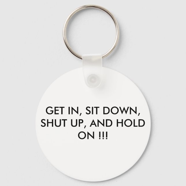 GET IN, SIT DOWN, SHUT UP, AND HOLD ON !!! KEYCHAIN (Front)