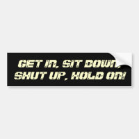 Get In, Sit Down, Shut Up, Hold On!