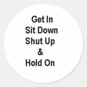 Get In Sit Down Shut Up & Hold On Classic Round Sticker