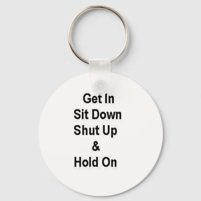 Get In Sit Down Shut Up & Hold On Keychain (Front)