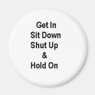 Get In Sit Down Shut Up & Hold On Magnet