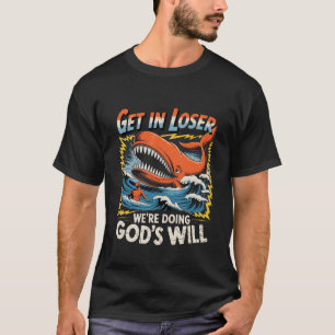 Get it Loser we're Doing God's will Whale Funny  T-Shirt