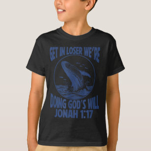 Get loser we're doing god's will jonah 1_17 christ T-Shirt