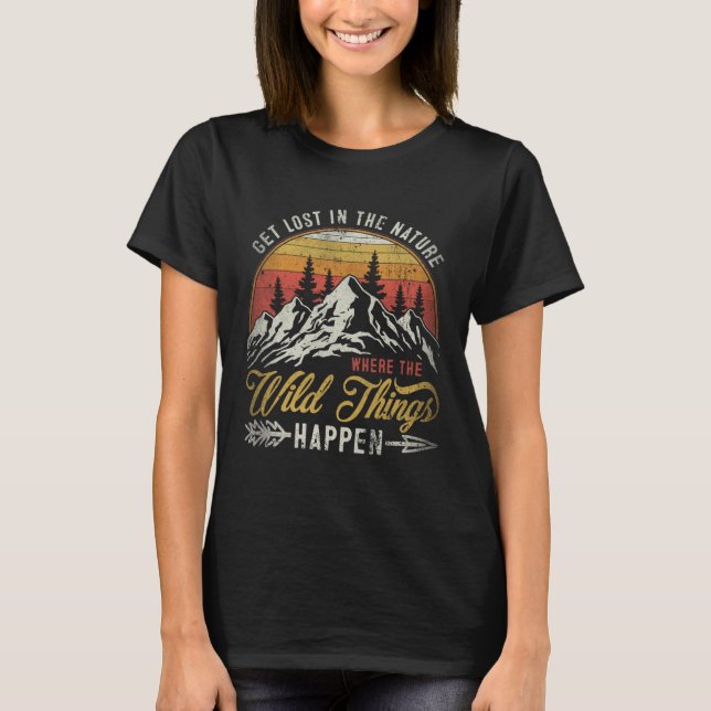 Get Lost In Nature Where Wild Things Happen Campin T-Shirt (Front)
