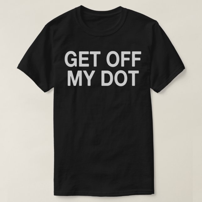 Get Off My Dot T-Shirt (Design Front)