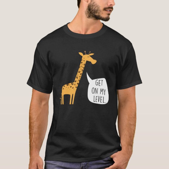 Get On My Level Giraffe  Tall Zoo Animal T-Shirt (Front)