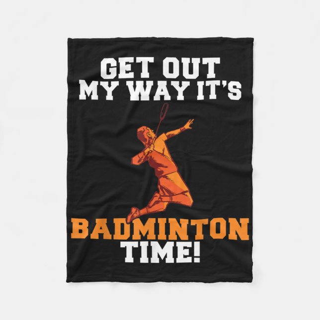 Get Out My Way Its Badminton Time  Fleece Blanket (Front)