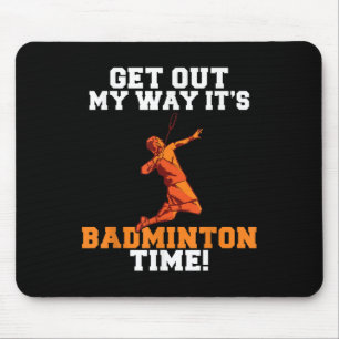 Get Out My Way Its Badminton Time Mouse Pad