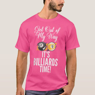 Get Out My Way Its Billiards Time Pool Billiards T-Shirt