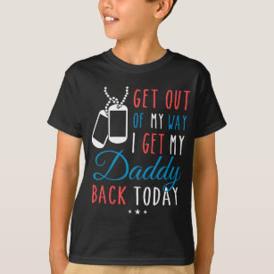 Get Out Of My Way I Get My Daddy Back Today T-Shirt