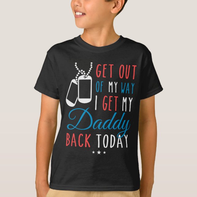 Get Out Of My Way I Get My Daddy Back Today T-Shirt (Front)