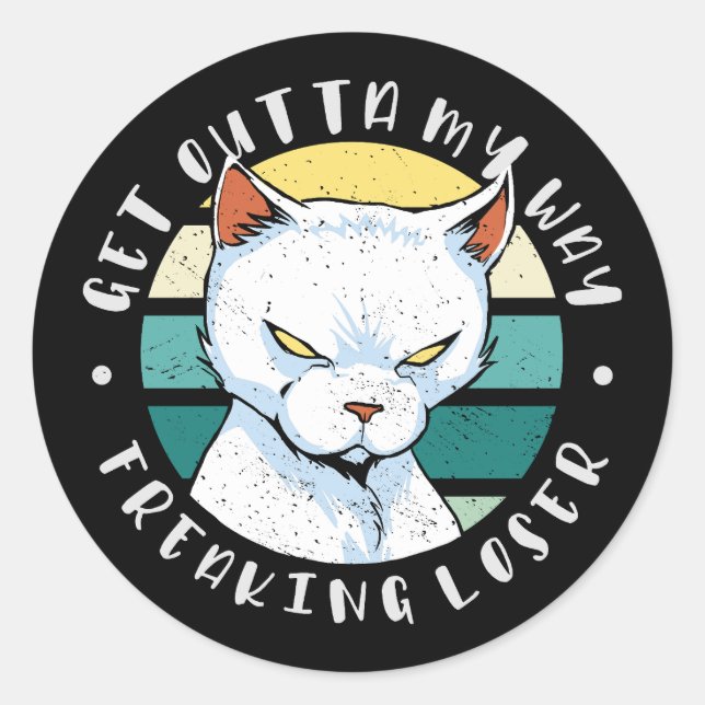 Get outta my way freaking loser, Moody Cat Invitat Classic Round Sticker (Front)