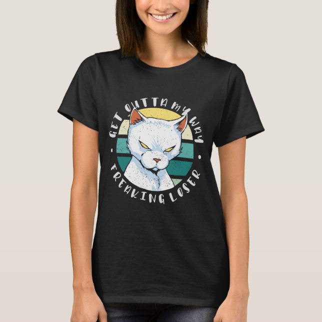 Get outta my way freaking loser, Moody Cat Invitat T-Shirt (Front)