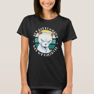 Get outta my way Not my business Moody Cat Joke T-Shirt
