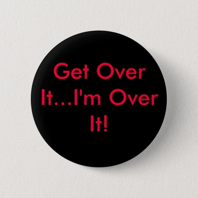 Get Over It...I'm Over It! 2 Inch Round Button (Front)