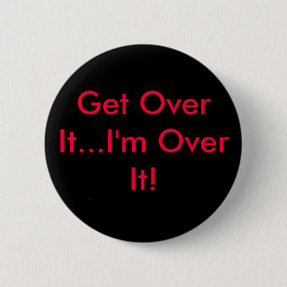 Get Over It...I'm Over It! 2 Inch Round Button