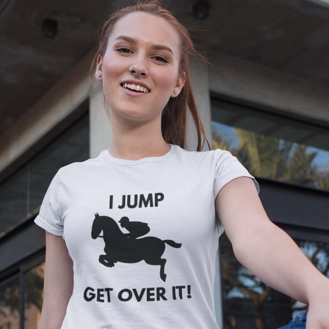 Get Over It! T-Shirt (I Jump. Get Over It! Shirt)