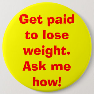 Get paid to lose weight. Ask me how! 6 Inch Round Button
