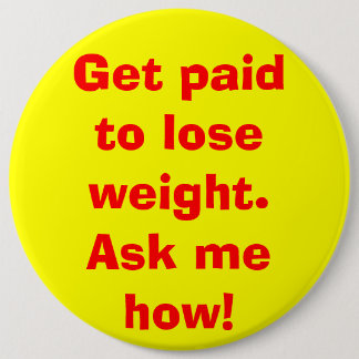 Get paid to lose weight. Ask me how! 6 Inch Round Button
