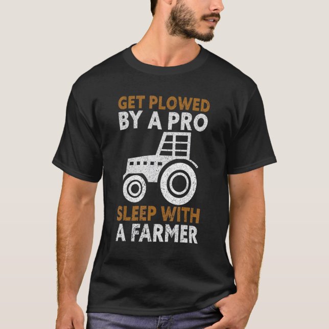Get Plowed By A Pro Sleep With A Farmer  Farmer T-Shirt (Front)