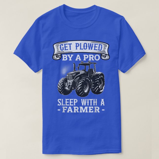 Get Plowed By A Pro Sleep With A Farmer Farming Fa T-Shirt (Design Front)