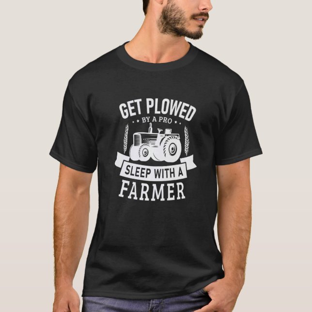 Get Plowed By A Pro Sleep With A Farmer Farming Fa T-Shirt (Front)