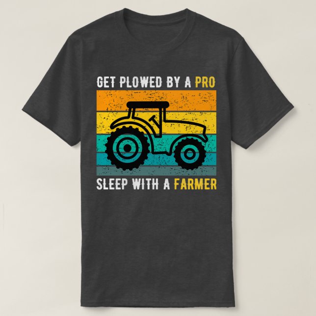 Get Plowed By A Pro Sleep With A Farmer Funny  T-Shirt (Design Front)